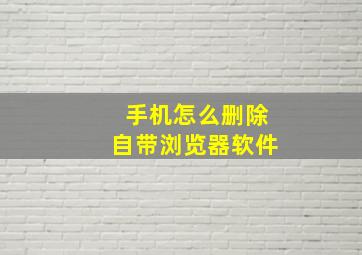 手机怎么删除自带浏览器软件