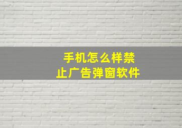 手机怎么样禁止广告弹窗软件