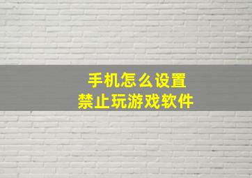 手机怎么设置禁止玩游戏软件