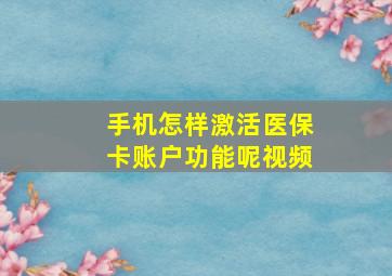 手机怎样激活医保卡账户功能呢视频