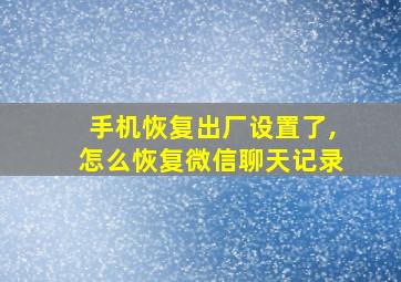 手机恢复出厂设置了,怎么恢复微信聊天记录