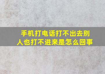 手机打电话打不出去别人也打不进来是怎么回事