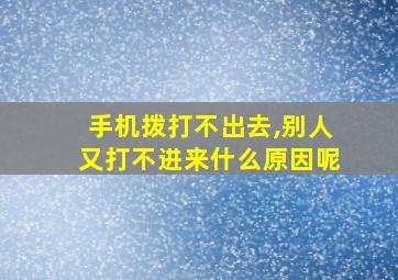 手机拨打不出去,别人又打不进来什么原因呢