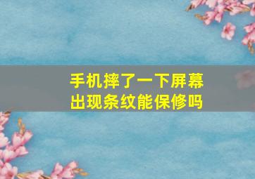 手机摔了一下屏幕出现条纹能保修吗