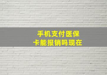 手机支付医保卡能报销吗现在