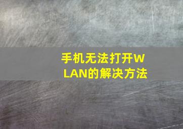 手机无法打开WLAN的解决方法