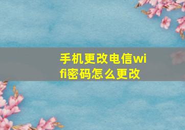 手机更改电信wifi密码怎么更改