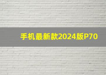 手机最新款2024版P70