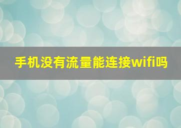 手机没有流量能连接wifi吗