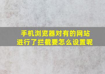 手机浏览器对有的网站进行了拦截要怎么设置呢