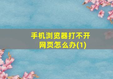 手机浏览器打不开网页怎么办(1)