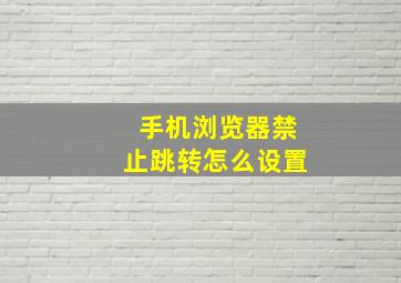 手机浏览器禁止跳转怎么设置