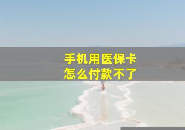 手机用医保卡怎么付款不了