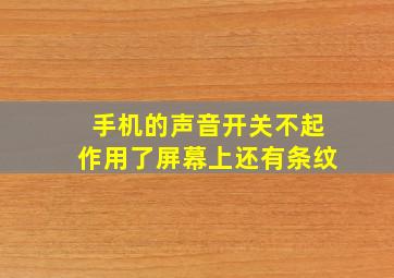 手机的声音开关不起作用了屏幕上还有条纹