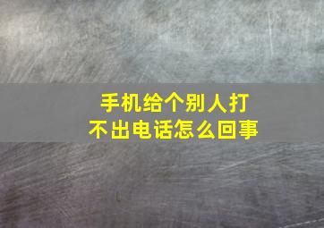 手机给个别人打不出电话怎么回事