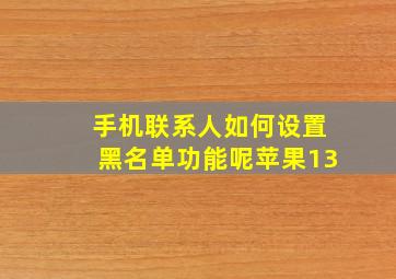 手机联系人如何设置黑名单功能呢苹果13