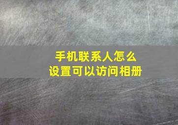 手机联系人怎么设置可以访问相册