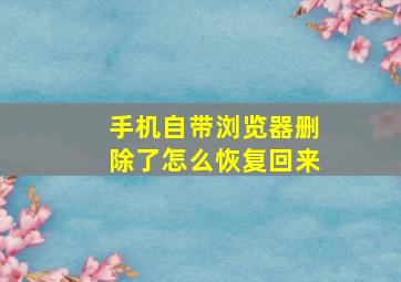 手机自带浏览器删除了怎么恢复回来