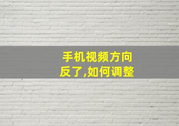 手机视频方向反了,如何调整