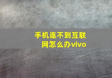 手机连不到互联网怎么办vivo