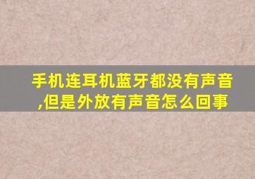 手机连耳机蓝牙都没有声音,但是外放有声音怎么回事