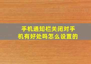 手机通知栏关闭对手机有好处吗怎么设置的