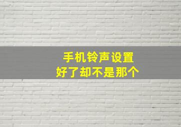 手机铃声设置好了却不是那个