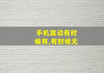 手机震动有时候有,有时候无