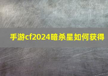 手游cf2024暗杀星如何获得