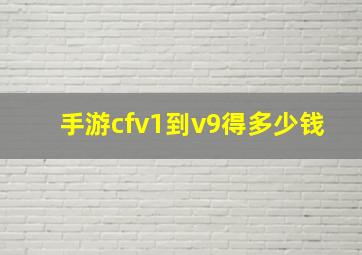 手游cfv1到v9得多少钱