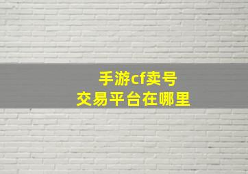 手游cf卖号交易平台在哪里