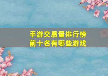 手游交易量排行榜前十名有哪些游戏