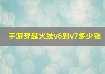 手游穿越火线v6到v7多少钱