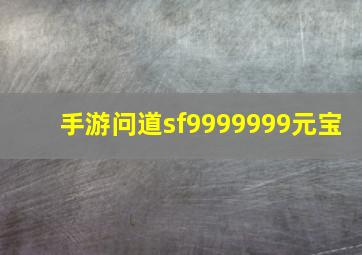 手游问道sf9999999元宝