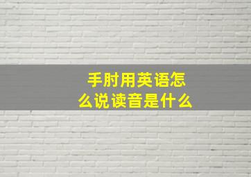 手肘用英语怎么说读音是什么