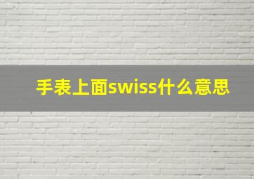 手表上面swiss什么意思