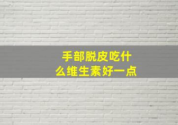 手部脱皮吃什么维生素好一点