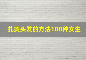 扎烫头发的方法100种女生