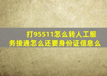 打95511怎么转人工服务接通怎么还要身份证信息么