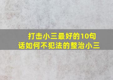 打击小三最好的10句话如何不犯法的整治小三