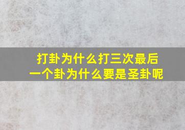 打卦为什么打三次最后一个卦为什么要是圣卦呢