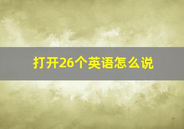 打开26个英语怎么说