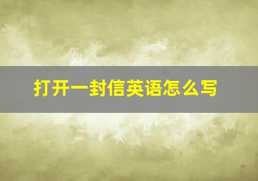 打开一封信英语怎么写