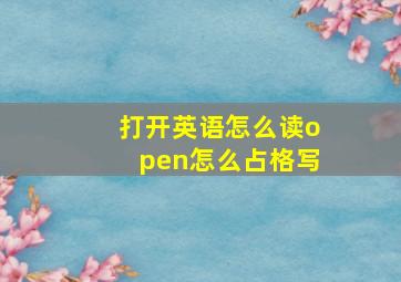 打开英语怎么读open怎么占格写