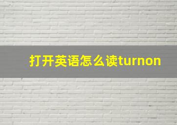 打开英语怎么读turnon