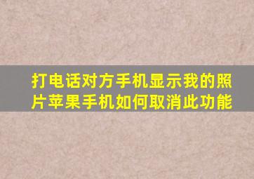 打电话对方手机显示我的照片苹果手机如何取消此功能