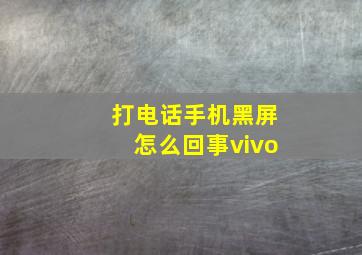 打电话手机黑屏怎么回事vivo