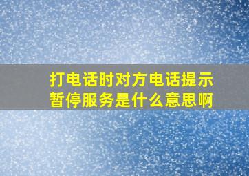 打电话时对方电话提示暂停服务是什么意思啊