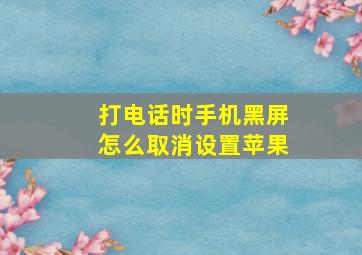 打电话时手机黑屏怎么取消设置苹果