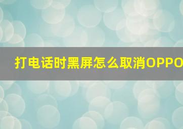 打电话时黑屏怎么取消OPPO